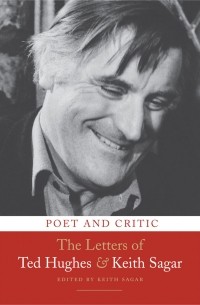  - Poet and Critic: The Letters of Ted Hughes and Keith Sagar  edited by Keith Sagar