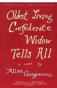 Allan Gurganus - Oldest Living Confederate Widow Tells All: A Novel