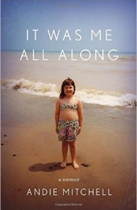 Энди Митчелл - It Was Me All Along: A Memoir