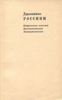 Джоаккино Россини - Джоаккино Россини. Избранные письма. Высказывания. Воспоминания