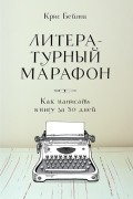 Крис Бэти - Литературный марафон. Как написать книгу за 30 дней