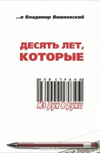 Владимир Вишневский - Десять лет, которые, или Страна из рук в руки