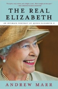 Эндрю Марр - The Real Elizabeth: An Intimate Portrait of Queen Elizabeth II