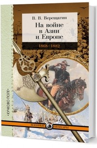 Василий Васильевич Верещагин - На войне в Азии и Европе