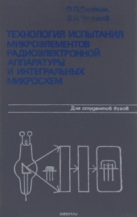  - Технология испытания микроэлементов радиоэлектронной аппаратуры и интегральных микросхем. Учебное пособие для вузов