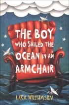 Лара Уильямсон - The Boy Who Sailed the Ocean in an Armchair