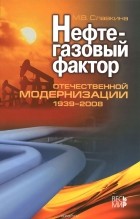 Мария Славкина - Нефтегазовый фактор отечественной модернизации 1939-2008