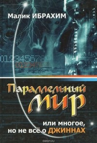 Малик Ибрагимов - Параллельный мир или Многое, но не все о джиннах