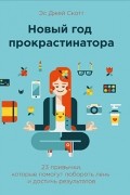 Стив Дж. Скотт - Новый год прокрастинатора. 23 привычки, которые помогут побороть лень и достичь результатов