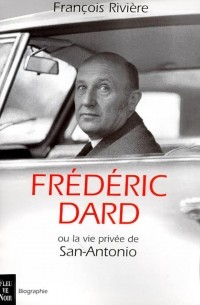 François Rivière - Frédéric Dard ou la vie privée de San-Antonio