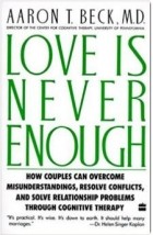  - Love Is Never Enough: How Couples Can Overcome Misunderstandings, Resolve Conflicts, and Solve Relationship Problems Through Cognitive Therapy