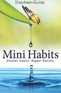 Stephen Guise - Mini Habits: Smaller Habits, Bigger Results