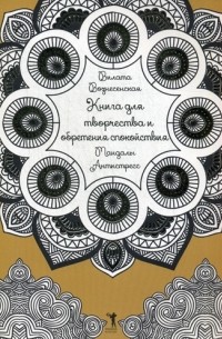 Вилата Вознесенская - Книга для творчества и обретения спокойствия. Мандалы. Антистресс