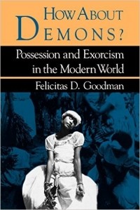 Felicitas D. Goodman - How about Demons?: Possession and Exorcism in the Modern World