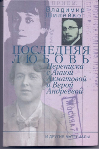 Владимир Шилейко - Последняя любовь: Переписка с Анной Ахматовой и Верой Андреевой и другие материалы