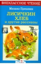 Михаил Пришвин - Лисичкин хлеб и другие рассказы (сборник)
