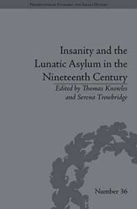 без автора - Insanity and the Lunatic Asylum in the Nineteenth Century