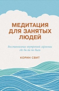 Медитация для занятых людей. Восстановление внутренней гармонии где бы вы ни были