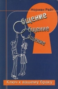 Норман Райт - Общение: ключ к вашему браку