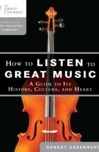 Robert Greenberg - How to Listen to Great Music: A Guide to Its History, Culture, and Heart (Great Courses)