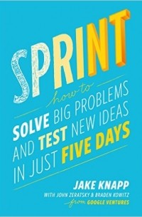  - Sprint: How to Solve Big Problems and Test New Ideas in Just Five Days