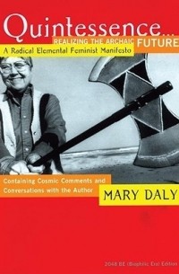 Mary Daly - Quintessence...Realizing the Archaic Future