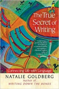 Натали Голдберг - The True Secret of Writing: Connecting Life with Language