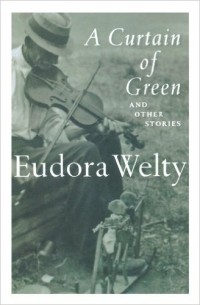 Eudora Welty - A Curtain of Green and Other Stories