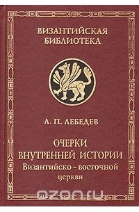 Алексей Лебедев - Очерки внутренней истории византийско-восточной церкви в IX, X и XI веках