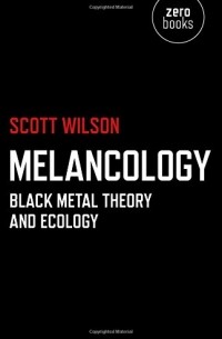 Scott Wilson - Melancology: Black Metal Theory and Ecology