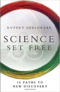 Rupert Sheldrake - Science Set Free: 10 Paths to New Discovery