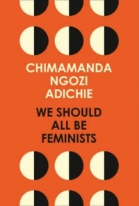 Chimamanda Ngozi Adichie - We Should All Be Feminists
