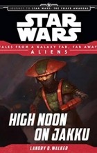 Лендри Куин Уолкер - Star Wars Journey to the Force Awakens: High Noon on Jakku: Tales From a Galaxy Far, Far Away
