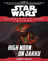 Лендри Куин Уолкер - Star Wars Journey to the Force Awakens: High Noon on Jakku: Tales From a Galaxy Far, Far Away