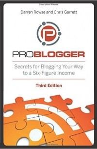  - ProBlogger: Secrets for Blogging Your Way to a Six-Figure Income 3rd Edition