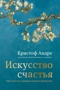 Кристоф Андре - Искусство счастья. Тайна счастья в шедеврах великих художников