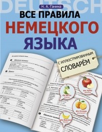 Наталия Ганина - Все правила немецкого языка с иллюстрированным словарем