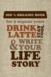  - DRINK LATTE & WRITE YOUR LIFE STORY