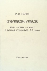 Максим Шапир - Universum Versus. Язык - стих - смысл в русской поэзии XVIII-XX веков. Книга 2