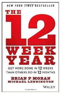  - The 12 Week Year: Get More Done in 12 Weeks Than Others Do in 12 Months