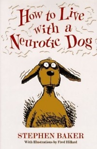 Stephen Baker - How to Live with a Neurotic Dog