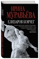 Ирина Муравьева - Елизаров ковчег