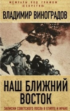 Владимир Виноградов - Наш Ближний Восток. Записки советского посла в Египте и Иране