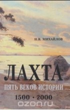 Николай Михайлов - Лахта. Пять веков истории. 1500-2000