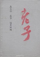 Лао Цзы - Дао Дэ Цзин. Книга о Пути и Силе (сборник)