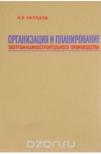 Игорь Нелидов - Организация и планирование энергомашиностроительного производства