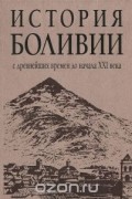 История Боливии с древних времен до начала XXI века