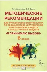  - "Я принимаю вызов". 6 класс. Методические рекомендации для организации занятий курса по профилактике употребления наркотических средств и психотропных веществ
