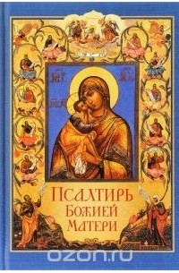 Псалтирь Божией Матери. Христианские песнопения Пресвятой Богородице, составленные по подобию псалмов Давида