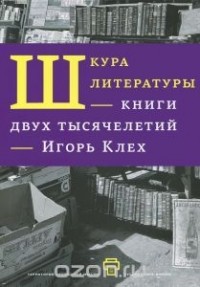 Игорь Клех - Шкура литературы. Книги двух тысячелетий